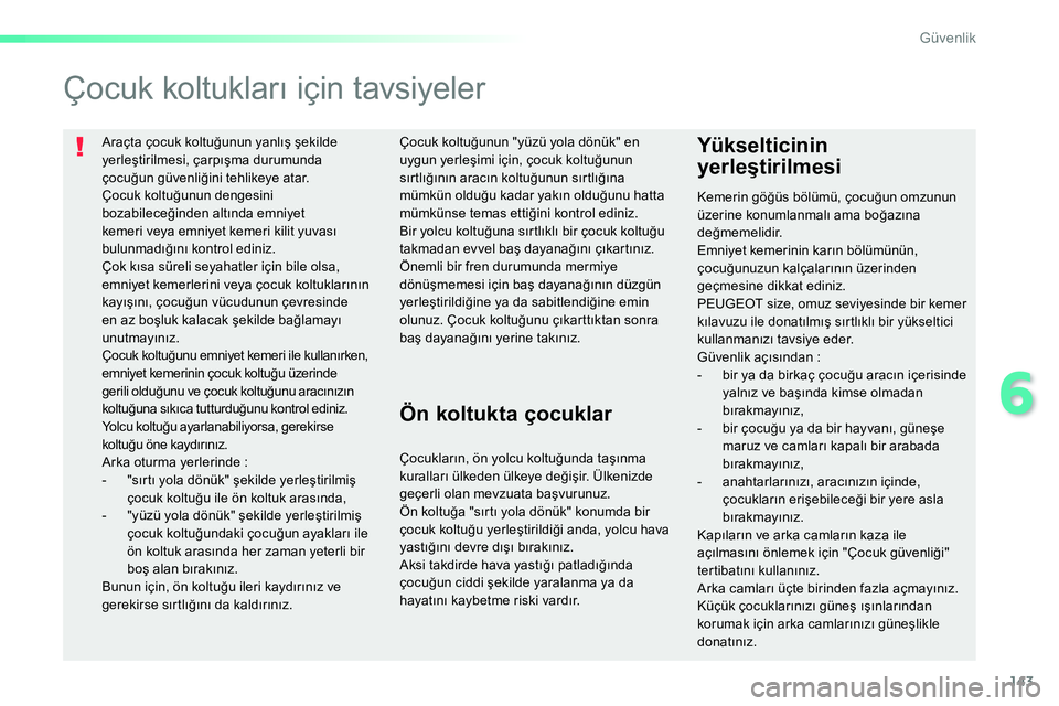 Peugeot 208 2014 Kullanım Kılavuzu (in Turkish) 143
6
Güvenlik
Araçta çocuk koltuğunun yanlış şekilde
yerleştirilmesi, çarpışma durumunda
çocuğun güvenliğini tehlikeye atar.
Çocuk koltuğunun dengesini
bozabileceğinden al Peugeot 208 2014 Kullanım Kılavuzu (in Turkish) 143
6
Güvenlik
Araçta çocuk koltuğunun yanlış şekilde
yerleştirilmesi, çarpışma durumunda
çocuğun güvenliğini tehlikeye atar.
Çocuk koltuğunun dengesini
bozabileceğinden al
