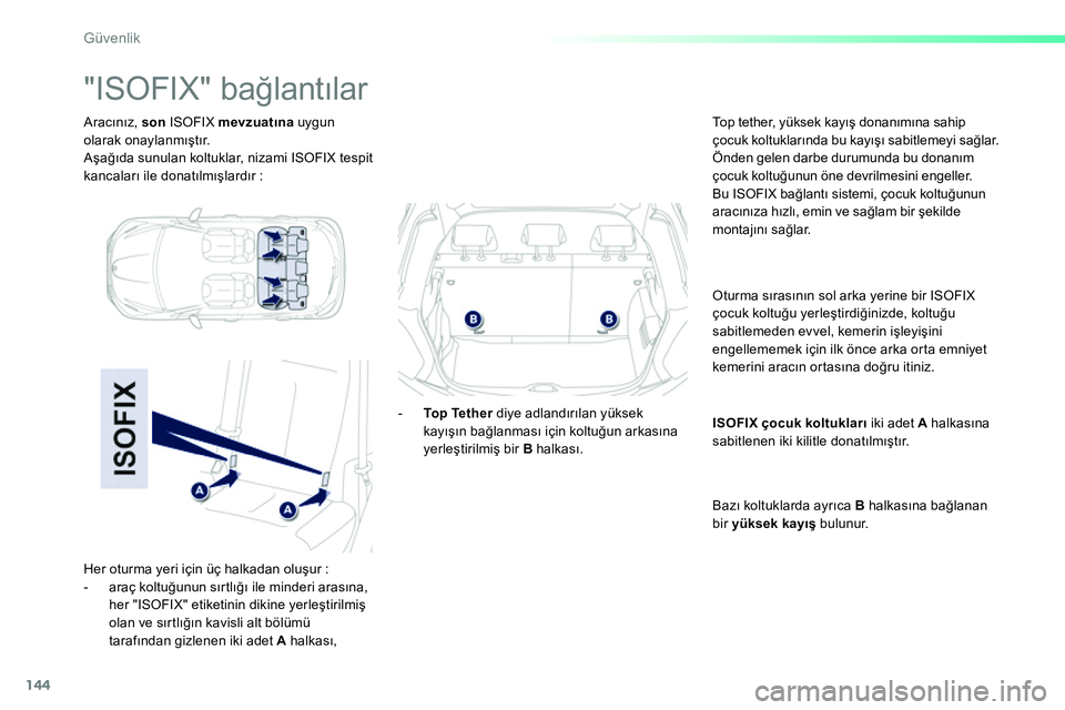 Peugeot 208 2014 Kullanım Kılavuzu (in Turkish) 144
Güvenlik
Aracınız, son
ISOFIX mevzuatına
uygun
olarak onaylanmıştır.
Aşağıda sunulan koltuklar, nizami ISOFIX tespit
kancaları ile donatılmışlardır :
Peugeot 208 2014 Kullanım Kılavuzu (in Turkish) 144
Güvenlik
Aracınız, son
ISOFIX mevzuatına
uygun
olarak onaylanmıştır.
Aşağıda sunulan koltuklar, nizami ISOFIX tespit
kancaları ile donatılmışlardır :