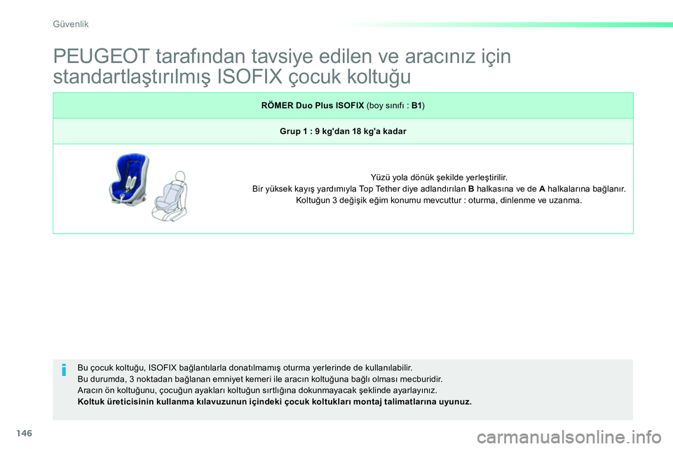 Peugeot 208 2014 Kullanım Kılavuzu (in Turkish) 146
Güvenlik
PEUGEOT tarafından tavsiye edilen ve aracınız için
standartlaştırılmış ISOFIX çocuk koltuğu
Bu çocuk koltuğu, ISOFIX bağlantılarla dona Peugeot 208 2014 Kullanım Kılavuzu (in Turkish) 146
Güvenlik
PEUGEOT tarafından tavsiye edilen ve aracınız için
standartlaştırılmış ISOFIX çocuk koltuğu
Bu çocuk koltuğu, ISOFIX bağlantılarla dona