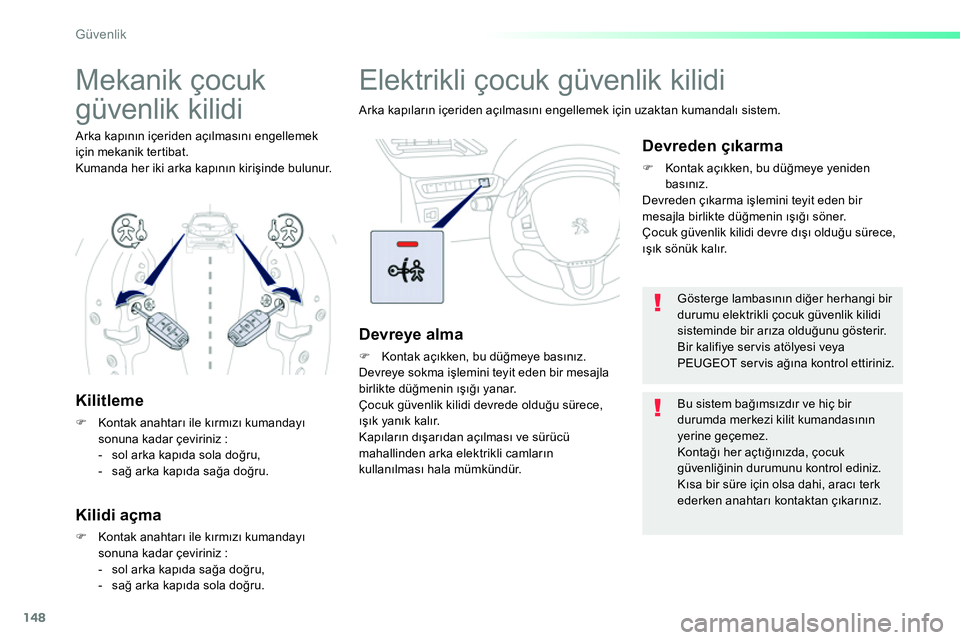 Peugeot 208 2014  Kullanım Kılavuzu (in Turkish) 148
Güvenlik
   
 
 
 
Elektrikli çocuk güvenlik kilidi 
 
Arka kapıların içeriden açılmasını engellemek için uzaktan kumandalı sistem.  
 
 
Devreye alma 
 
 
 
�) 
 Kontak açıkken, bu 