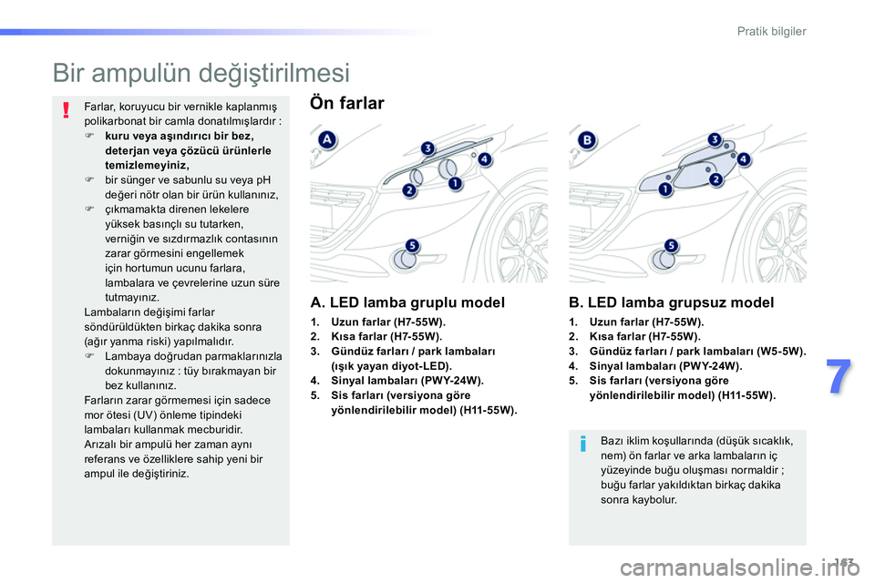 Peugeot 208 2014  Kullanım Kılavuzu (in Turkish) 163
7
Pratik bilgiler
   
 
 
 
 
 
 
 
 
Bir ampulün değiştirilmesi 
 
 
Ön farlar  
 
 
 
 
 
 
 
 
 
 
 
 
 
 
 
 
 
 
 
 
 
 
A. LED lamba gruplu model 
 
Bazı iklim koşullarında (düşük 