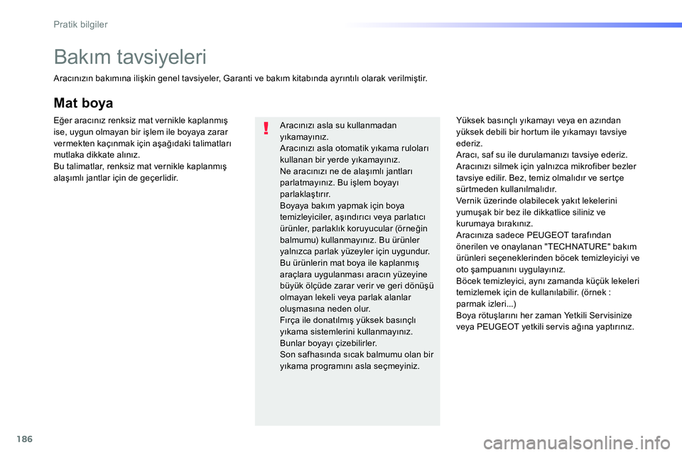 Peugeot 208 2014  Kullanım Kılavuzu (in Turkish) 186
Pratik bilgiler
   
 
 
 
 
 
 
 
 
 
 
 
 
 
Bakım tavsiyeleri 
 
 
Aracınızın bakımına ilişkin genel tavsiyeler, Garanti ve bakım kitabında ayrıntılı olarak verilmiştir.  
 
 
 
 
 