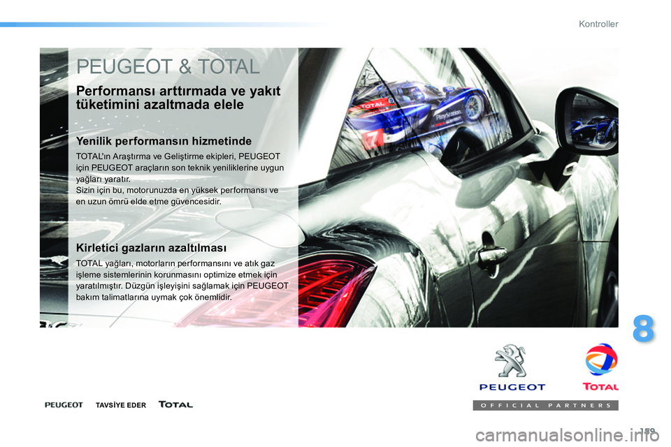 Peugeot 208 2014 Kullanım Kılavuzu (in Turkish) 189
8
Kontroller
PEUGEOT & TOTAL
Per formansı arttırmada ve yakıt
tüketimini azaltmada elele
Yenilik performansın hizmetinde
TOTALın Araştırma ve Geliştirme ekipleri, PEUGEOT Peugeot 208 2014 Kullanım Kılavuzu (in Turkish) 189
8
Kontroller
PEUGEOT & TOTAL
Per formansı arttırmada ve yakıt
tüketimini azaltmada elele
Yenilik performansın hizmetinde
TOTALın Araştırma ve Geliştirme ekipleri, PEUGEOT
