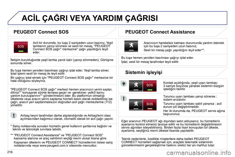 Peugeot 208 2014  Kullanım Kılavuzu (in Turkish) 216
   
 
 
 
 
 
 
 
 
 
 
 
 
 
ACİL ÇAĞRI VEYA YARDIM ÇAĞRISI  
 
 
Acil bir durumda, bu tuşa 2 saniyeden uzun basınız. Yeşil 
lambanın yanıp sönmesi ve sesli bir mesaj, "PEUGEOT 
Conne