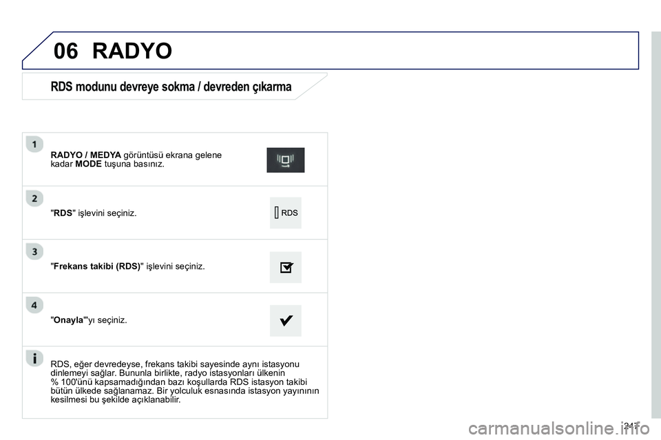 Peugeot 208 2014  Kullanım Kılavuzu (in Turkish) 06
247
   
 
 
 
 
 
 
 
 
 
 
 
RDS modunu devreye sokma / devreden çıkarma 
 
 
" RDS 
" işlevini seçiniz.      
 
RADYO / MEDYA 
 görüntüsü ekrana gelene 
kadar  MODE 
 tuşuna basınız.  