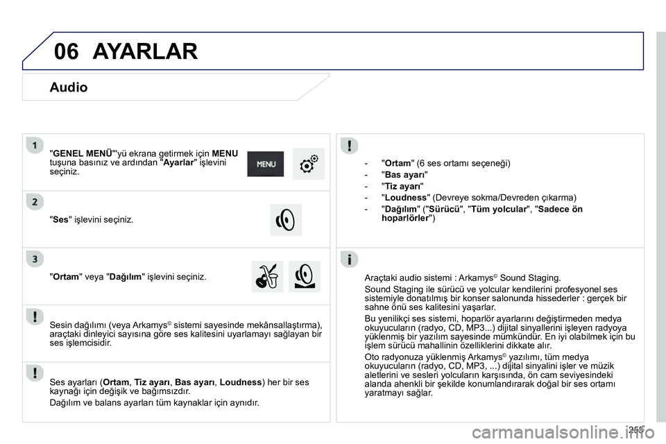 Peugeot 208 2014 Kullanım Kılavuzu (in Turkish) 06
255
- "Ortam" (6 ses ortamı seçeneği)
- "Bas ayarı"
- "Tiz ayarı"
- "Loudness" (Devreye sokma/Devreden çıkarma)
- "Dağılım" ("Sürücü", "Tüm yolcular", Peugeot 208 2014 Kullanım Kılavuzu (in Turkish) 06
255
- "Ortam" (6 ses ortamı seçeneği)
- "Bas ayarı"
- "Tiz ayarı"
- "Loudness" (Devreye sokma/Devreden çıkarma)
- "Dağılım" ("Sürücü", "Tüm yolcular",