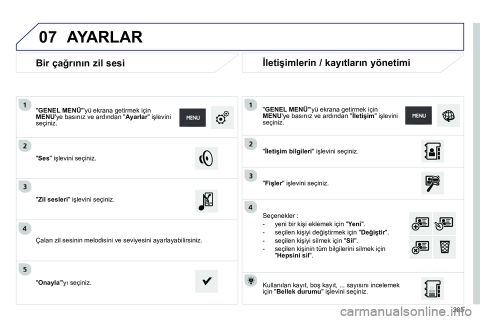 Peugeot 208 2014 Kullanım Kılavuzu (in Turkish) 07
265
Bir çağrının zil sesi
"Ses" işlevini seçiniz.
" GENEL MENÜ
"yü ekrana getirmek için
MENU
ye basınız ve ardından " Ayarlar
" işlevini
seçiniz.
Peugeot 208 2014 Kullanım Kılavuzu (in Turkish) 07
265
Bir çağrının zil sesi
"Ses" işlevini seçiniz.
" GENEL MENÜ
"yü ekrana getirmek için
MENU
ye basınız ve ardından " Ayarlar
" işlevini
seçiniz.