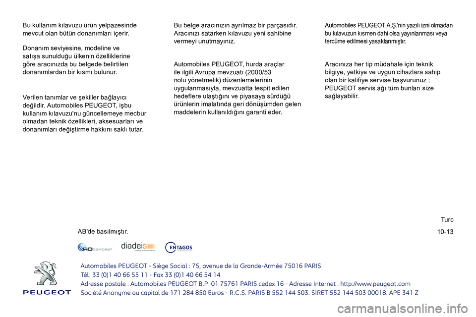 Peugeot 208 2014  Kullanım Kılavuzu (in Turkish) 10-13
  Bu kullanım kılavuzu ürün yelpazesinde 
mevcut olan bütün donanımları içerir.   Bu belge aracınızın ayrılmaz bir parçasıdır. 
Aracınızı satarken kılavuzu yeni sahibine 
ver