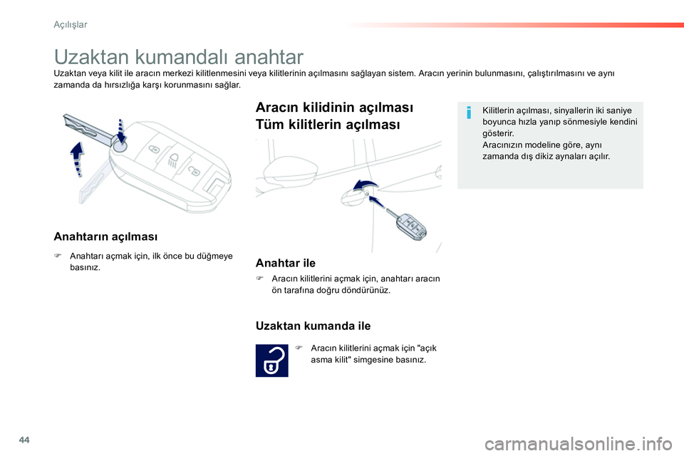 Peugeot 208 2014  Kullanım Kılavuzu (in Turkish) 44
Açılışlar
 
Uzaktan veya kilit ile aracın merkezi kilitlenmesini veya kilitlerinin açılmasını sağlayan sistem. Aracın yerinin bulunmasını, çalıştırılmasını ve aynı 
zamanda da 