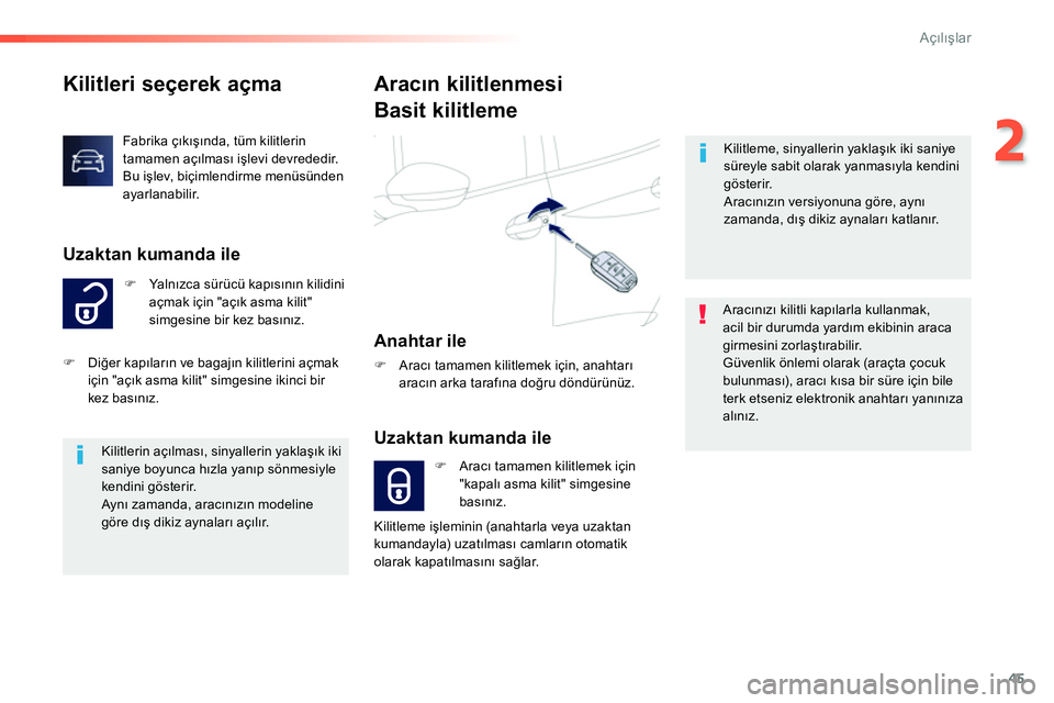 Peugeot 208 2014  Kullanım Kılavuzu (in Turkish) 45
2
Açılışlar
 
 
 
 
 
 
 
 
Kilitleri seçerek açma 
 
 
 
�) 
 Ya l nızca sürücü kapısının kilidini 
açmak için "açık asma kilit" 
simgesine bir kez basınız. 
 
 
Uzaktan kumanda
