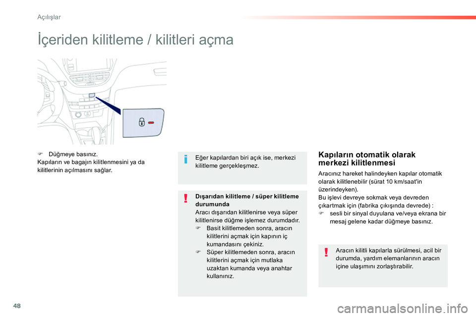 Peugeot 208 2014  Kullanım Kılavuzu (in Turkish) 48
Açılışlar
 
İçeriden kilitleme / kilitleri açma 
 
 
 
�) 
 Düğmeye basınız.  
  Kapıların ve bagajın kilitlenmesini ya da 
kilitlerinin açılmasını sağlar. 
   
Aracın kilitli k