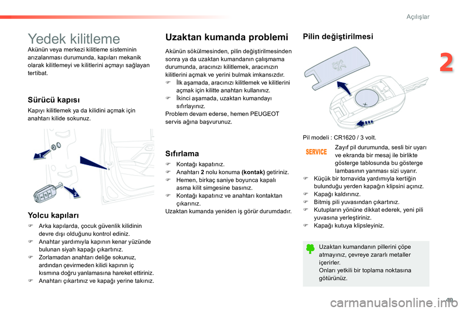 Peugeot 208 2014 Kullanım Kılavuzu (in Turkish) 49
2
Açılışlar
Yedek kilitleme
Akünün veya merkezi kilitleme sisteminin
arızalanması durumunda, kapıları mekanik
olarak kilitlemeyi ve kilitlerini açmayı sağlayan
tertibat.
S Peugeot 208 2014 Kullanım Kılavuzu (in Turkish) 49
2
Açılışlar
Yedek kilitleme
Akünün veya merkezi kilitleme sisteminin
arızalanması durumunda, kapıları mekanik
olarak kilitlemeyi ve kilitlerini açmayı sağlayan
tertibat.
S