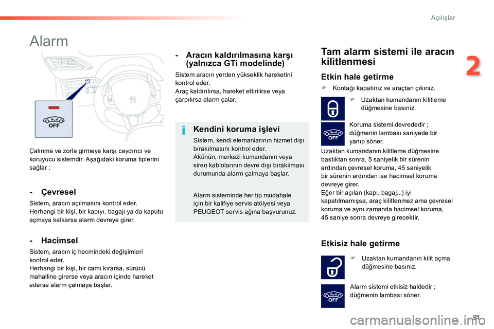 Peugeot 208 2014 Kullanım Kılavuzu (in Turkish) 51
2
Açılışlar
Çalınma ve zorla girmeye karşı caydırıcı ve
koruyucu sistemdir. Aşağıdaki koruma tiplerini
sağlar :
Alarm
- Çevresel
Sistem, aracın açılmas Peugeot 208 2014 Kullanım Kılavuzu (in Turkish) 51
2
Açılışlar
Çalınma ve zorla girmeye karşı caydırıcı ve
koruyucu sistemdir. Aşağıdaki koruma tiplerini
sağlar :
Alarm
- Çevresel
Sistem, aracın açılmas
