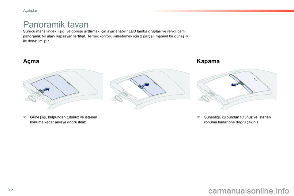 Peugeot 208 2014  Kullanım Kılavuzu (in Turkish) 56
Açılışlar
 
 
 
 
 
 
 
 
 
 
 
 
Panoramik tavan  
Sürücü mahallindeki ışığı ve görüşü arttırmak için ayarlanabilir LED lamba grupları ve renkli camlı 
panoramik bir alanı kap