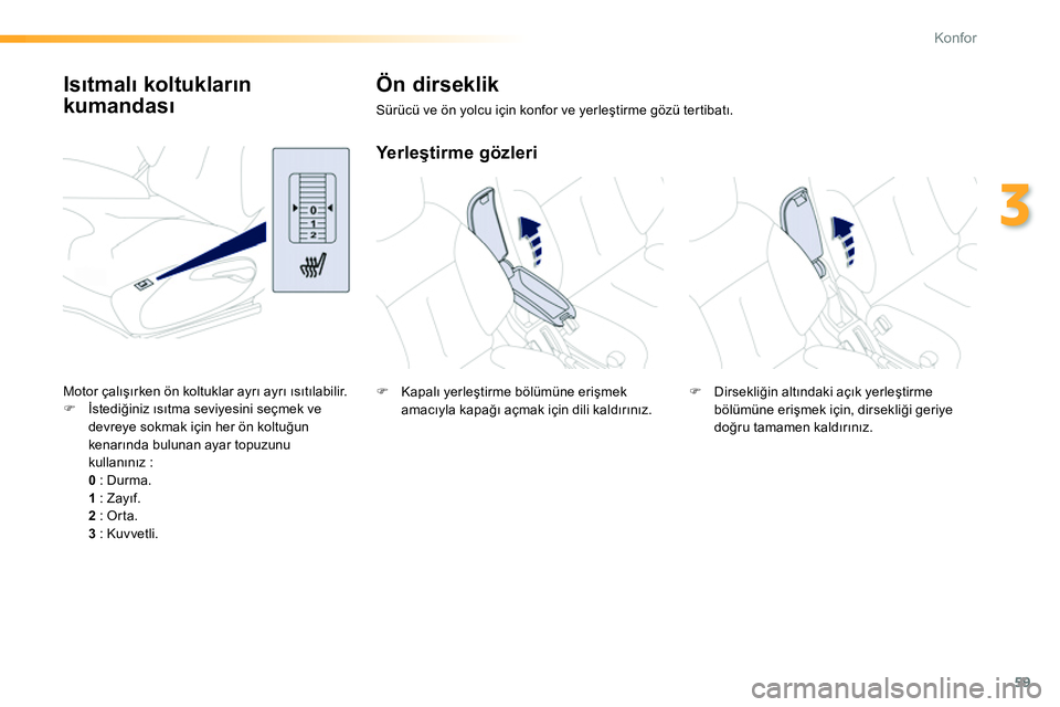 Peugeot 208 2014  Kullanım Kılavuzu (in Turkish) 59
3
Konfor
   
 
 
 
 
 
 
 
 
Isıtmalı koltukların 
kumandası    
 
 
 
 
 
 
 
 
Ön dirseklik 
 
Sürücü ve ön yolcu için konfor ve yerleştirme gözü tertibatı. 
 
 
Ye r l eştirme gö