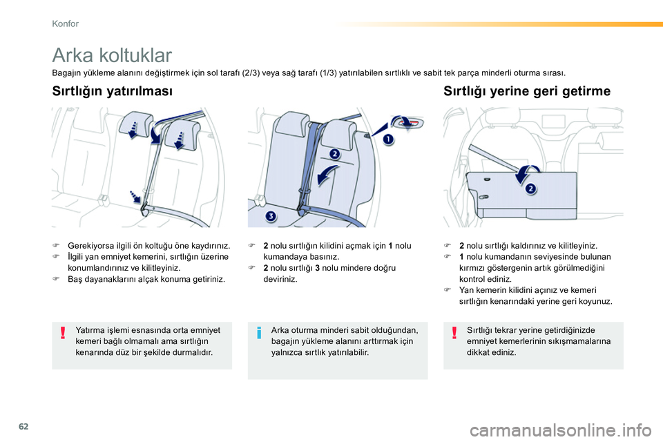Peugeot 208 2014  Kullanım Kılavuzu (in Turkish) 62
Konfor
   
 
 
 
 
Arka koltuklar 
 
 
 
�) 
  Gerekiyorsa ilgili ön koltuğu öne kaydırınız. 
   
�) 
 İlgili yan emniyet kemerini, sırtlığın üzerine 
konumlandırınız ve kilitleyiniz