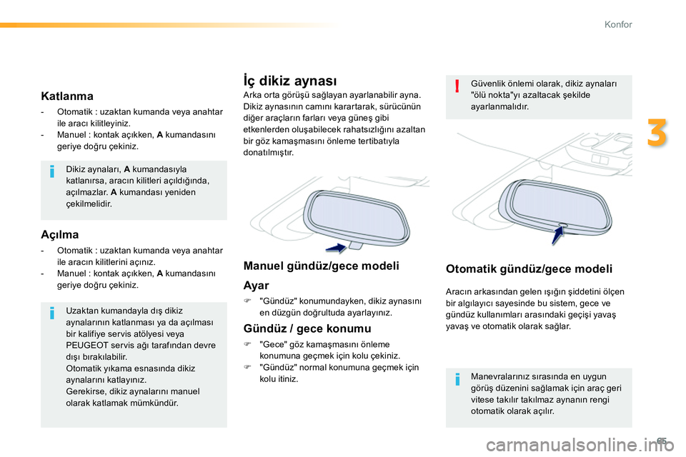 Peugeot 208 2014  Kullanım Kılavuzu (in Turkish) 65
3
!
Konfor
  Dikiz aynaları,  A 
 kumandasıyla 
katlanırsa, aracın kilitleri açıldığında, 
açılmazlar.  A 
 kumandası yeniden 
çekilmelidir.  
   
Uzaktan kumandayla dış dikiz 
aynal