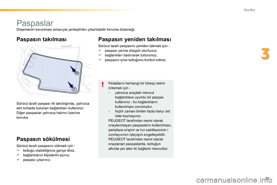 Peugeot 208 2014  Kullanım Kılavuzu (in Turkish) 77
3
Konfor
   
 
 
 
 
 
 
 
Paspaslar  
Döşemenin korunması amacıyla yerleştirilen çıkartılabilir koruma düzeneği. 
  Sürücü tarafı paspası ilk takıldığında, yalnızca 
ekli torba