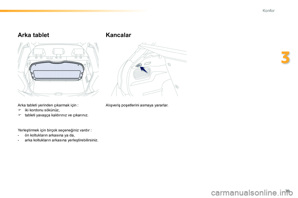 Peugeot 208 2014  Kullanım Kılavuzu (in Turkish) 79
3
Konfor
   
 
 
 
 
 
Arka tablet    
 
 
 
 
 
Kancalar 
 
Arka tableti yerinden çıkarmak için : 
   
 
�) 
  iki kordonu sökünüz, 
   
�) 
 tableti yavaşça kaldırınız ve çıkarınız