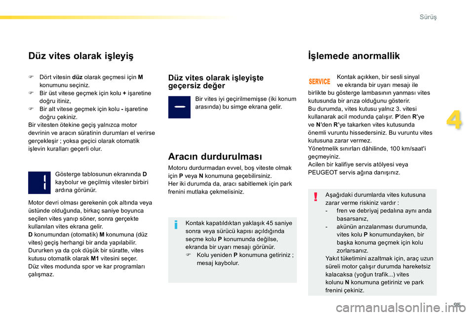 Peugeot 208 2014  Kullanım Kılavuzu (in Turkish) 95
4
Sürüş
 
 
Düz vites olarak işleyiş 
 
 
 
�) 
  Dört vitesin  düz 
 olarak geçmesi için  M 
 
konumunu seçiniz. 
   
�) 
  Bir üst vitese geçmek için kolu  + 
 işaretine 
doğru it
