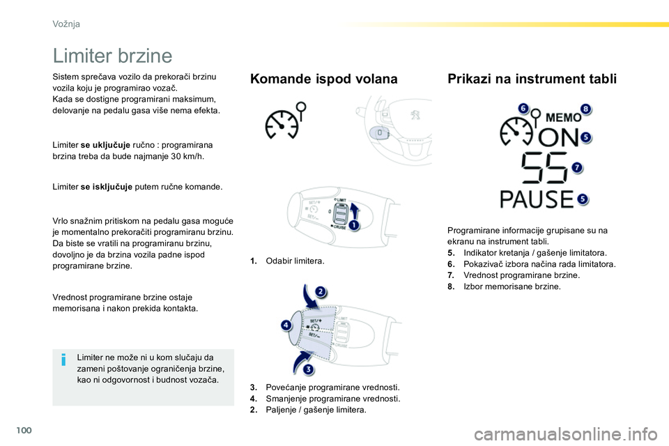 Peugeot 208 2014  Упутство за употребу (in Serbian) 100
Vožnja
   
 
 
 
 
Limiter brzine 
 
 
Sistem sprečava vozilo da prekorači brzinu 
vozila koju je programirao vozač. 
  Kada se dostigne programirani maksimum, 
delovanje na pedalu gasa više 