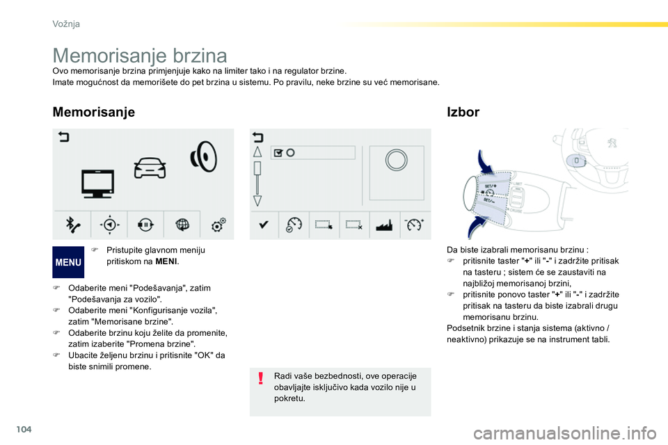 Peugeot 208 2014  Упутство за употребу (in Serbian) 104
Vožnja
   
 
 
 
 
 
 
 
Memorisanje brzina  
Ovo memorisanje brzina primjenjuje kako na limiter tako i na regulator brzine. 
  Imate mogućnost da memorišete do pet brzina u sistemu. Po pravilu