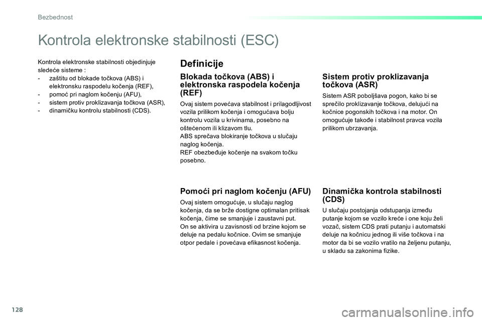 Peugeot 208 2014  Упутство за употребу (in Serbian) 128Bezbednost
  Kontrola elektronske stabilnosti objedinjuje 
sledeće sisteme : 
   
 
-   zaštitu od blokade točkova (ABS) i 
elektronsku raspodelu kočenja (REF), 
   
-  pomoć pri naglom kočen