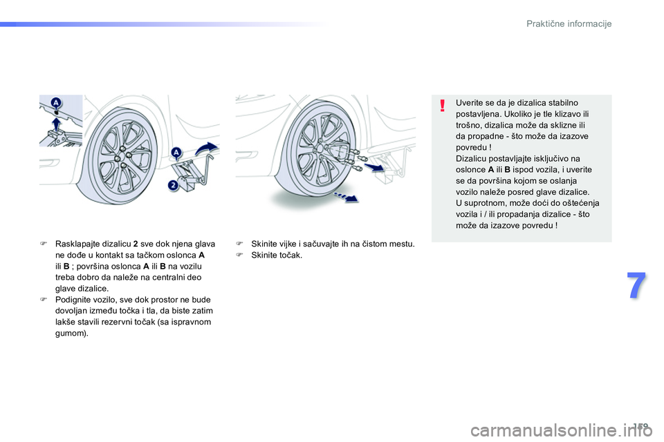 Peugeot 208 2014  Упутство за употребу (in Serbian) 159
7
Praktične informacije
 
 
�) 
  Skinite vijke i sačuvajte ih na čistom mestu. 
   
�) 
 Skinite točak.  
     
�) 
  Rasklapajte dizalicu  2 
 sve dok njena glava 
ne dođe u kontakt sa tač