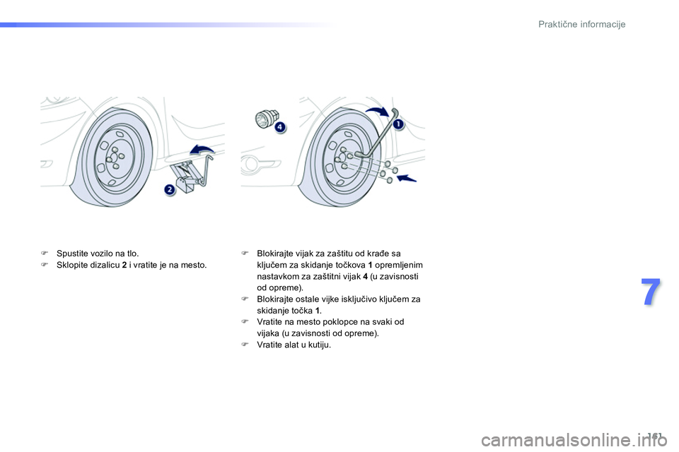 Peugeot 208 2014  Упутство за употребу (in Serbian) 161
7
Praktične informacije
 
 
�) 
  Spustite vozilo na tlo. 
   
�) 
  Sklopite dizalicu  2 
 i vratite je na mesto.    
�) 
  Blokirajte vijak za zaštitu od krađe sa 
ključem za skidanje točko