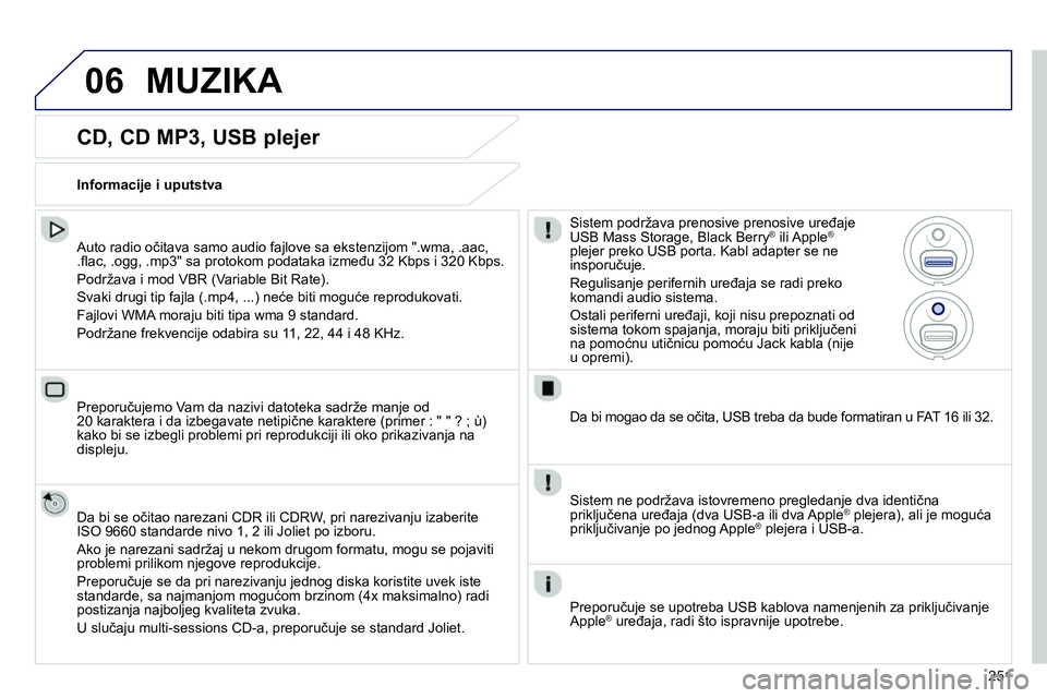 Peugeot 208 2014  Упутство за употребу (in Serbian) 06
251
   
CD, CD MP3, USB plejer 
 
 
Auto radio očitava samo audio fajlove sa ekstenzijom ".wma, .aac, 
.ﬂ ac, .ogg, .mp3" sa protokom podataka između 32 Kbps i 320 Kbps. 
  Podržava i mod VBR 