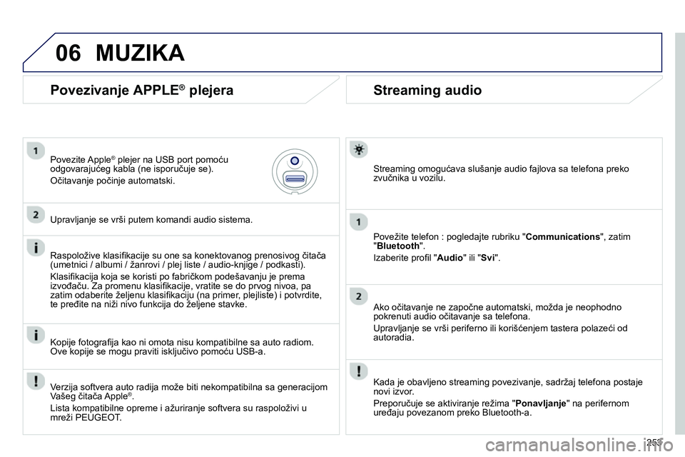 Peugeot 208 2014  Упутство за употребу (in Serbian) 06
253
   
 
 
 
 
 
Streaming audio 
 
 
Streaming omogućava slušanje audio fajlova sa telefona preko 
zvučnika u vozilu.  
   
Povežite telefon : pogledajte rubriku " Communications 
", zatim 
"