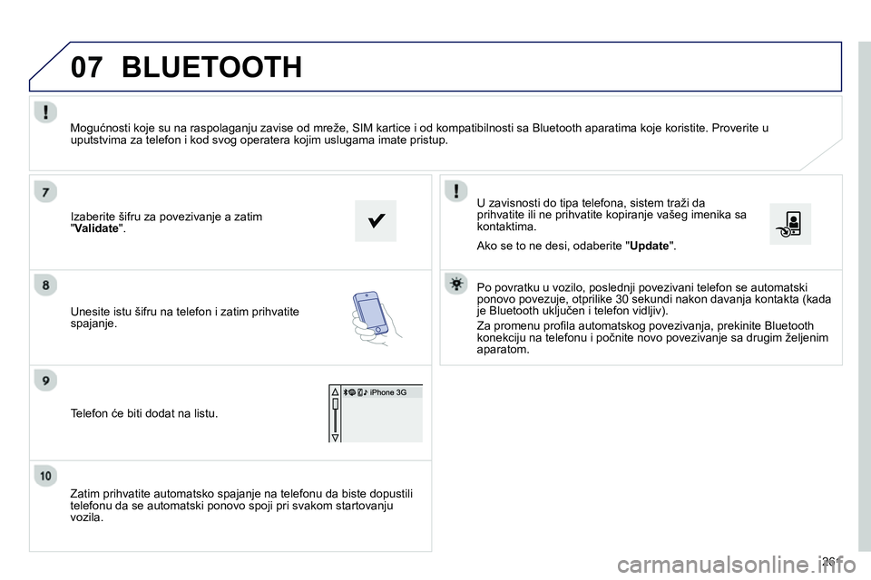 Peugeot 208 2014 Упутство за употребу (in Serbian) 07
261
Zatim prihvatite automatsko spajanje na telefonu da biste dopustili
telefonu da se automatski ponovo spoji pri svakom startovanju
vozila.
U zavisnosti do tipa telefona, sistem traži Peugeot 208 2014 Упутство за употребу (in Serbian) 07
261
Zatim prihvatite automatsko spajanje na telefonu da biste dopustili
telefonu da se automatski ponovo spoji pri svakom startovanju
vozila.
U zavisnosti do tipa telefona, sistem traži
