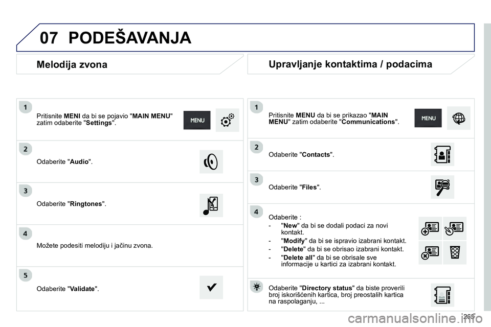 Peugeot 208 2014 Упутство за употребу (in Serbian) 07
265
Melodija zvona
Odaberite " Audio
".
Pritisnite MENI
da bi se pojavio " MAIN MENU
"
zatim odaberite " Settings
".
Odaberite " Ringtones
".
Možete po Peugeot 208 2014 Упутство за употребу (in Serbian) 07
265
Melodija zvona
Odaberite " Audio
".
Pritisnite MENI
da bi se pojavio " MAIN MENU
"
zatim odaberite " Settings
".
Odaberite " Ringtones
".
Možete po