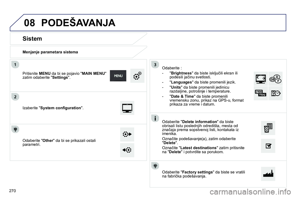 Peugeot 208 2014 Упутство за употребу (in Serbian) 08
Menjanje parametara sistema
Sistem
Izaberite " System confi guration
".
Pritisnite MENU
da bi se pojavio " MAIN MENU
"
zatim odaberite " Settings
".
Oda Peugeot 208 2014 Упутство за употребу (in Serbian) 08
Menjanje parametara sistema
Sistem
Izaberite " System confi guration
".
Pritisnite MENU
da bi se pojavio " MAIN MENU
"
zatim odaberite " Settings
".
Oda