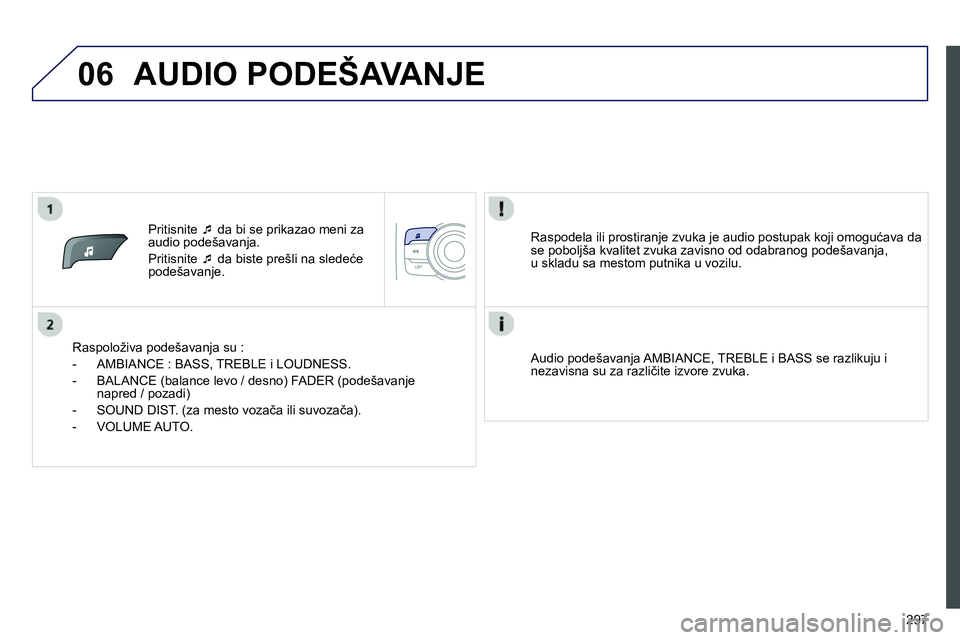 Peugeot 208 2014  Упутство за употребу (in Serbian) 06
297    
 
Pritisnite  �‘ 
 da bi se prikazao meni za 
audio podešavanja. 
  Pritisnite  �‘ 
 da biste prešli na sledeće 
podešavanje.  
   
Raspoloživa podešavanja su : 
   
 
-   AMBIANC