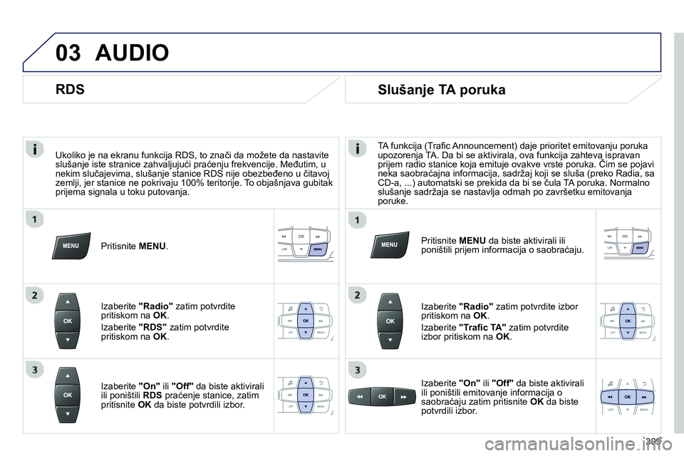 Peugeot 208 2014  Упутство за употребу (in Serbian) 03
   
Ukoliko je na ekranu funkcija RDS, to znači da možete da nastavite 
slušanje iste stranice zahvaljujući praćenju frekvencije. Međutim, u 
nekim slučajevima, slušanje stanice RDS nije ob