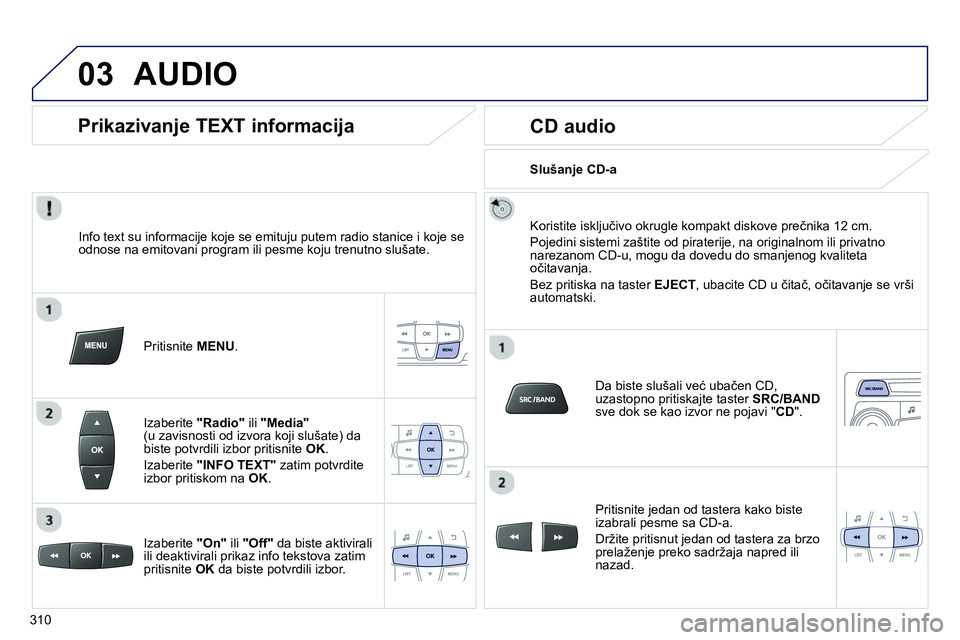 Peugeot 208 2014  Упутство за употребу (in Serbian) 03  AUDIO 
 
 
Info text su informacije koje se emituju putem radio stanice i koje se 
odnose na emitovani program ili pesme koju trenutno slušate.  
   
Pritisnite  MENU 
.  
   
Izaberite  "Radio" 