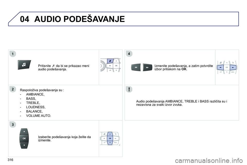 Peugeot 208 2014  Упутство за употребу (in Serbian) 04
   
 
Pritisnite  �‘ 
 da bi se prikazao meni 
audio podešavanja.  
   
Raspoloživa podešavanja su : 
   
 
-  AMBIANCE, 
   
-  BASS, 
   
-  TREBLE, 
   
-  LOUDNESS, 
   
-  BALANCE, 
   
-