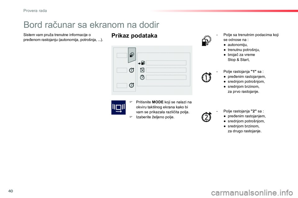 Peugeot 208 2014  Упутство за употребу (in Serbian) 40
Provera rada
  Sistem vam pruža trenutne informacije o 
pređenom rastojanju (autonomija, potrošnja, ...). 
 
 
 
 
 
 
 
 
 
 
 
 
Bord računar sa ekranom na dodir 
 
 
Prikaz podataka  
 
 
- 