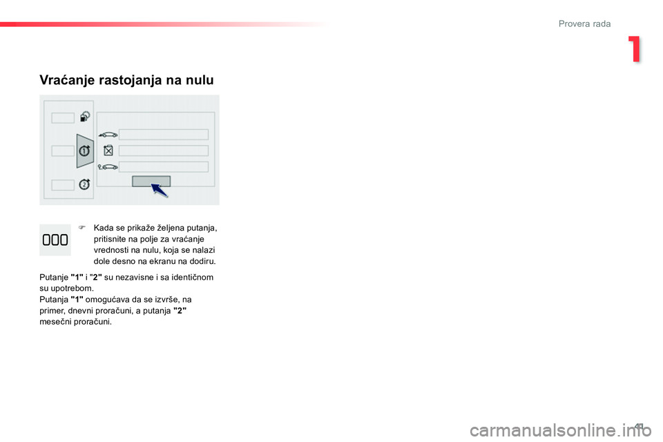 Peugeot 208 2014  Упутство за употребу (in Serbian) 1
41
Provera rada
   
Vraćanje rastojanja na nulu 
 
 
 
�) 
  Kada se prikaže željena putanja, 
pritisnite na polje za vraćanje 
vrednosti na nulu, koja se nalazi 
dole desno na ekranu na dodiru.