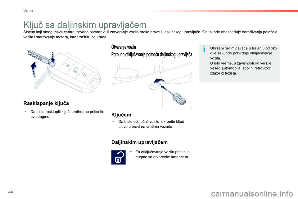 Peugeot 208 2014  Упутство за употребу (in Serbian) 44
Vrata
  Sistem koji omogućava centralizovano otvaranje ili zatvaranje vozila preko brave ili daljinskog upravljača. On takođe obezbeđuje određivanja položaja 
vozila i startovanje motora, kao