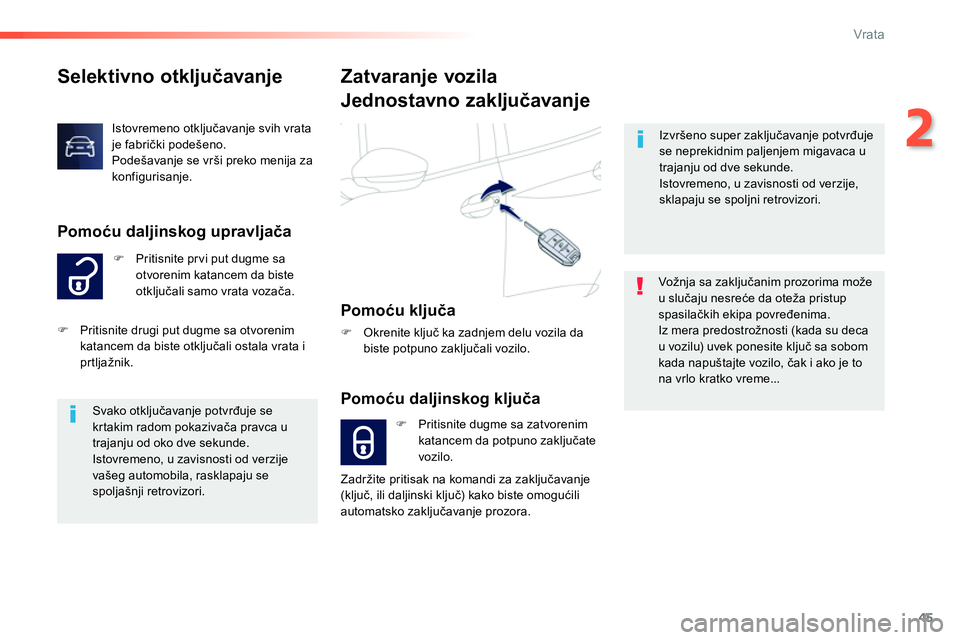 Peugeot 208 2014  Упутство за употребу (in Serbian) 45
2
Vrata
   
 
 
 
 
 
 
Selektivno otključavanje 
 
 
 
�) 
  Pritisnite pr vi put dugme sa 
otvorenim katancem da biste 
otključali samo vrata vozača. 
 
 
Pomoću daljinskog upravljača 
 
Ist