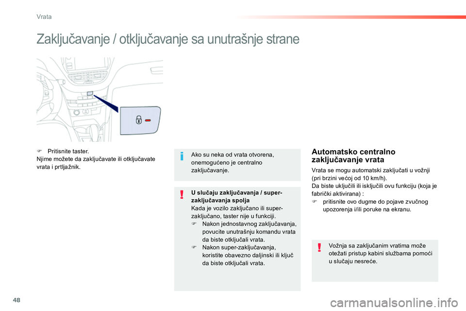 Peugeot 208 2014  Упутство за употребу (in Serbian) 48
Vrata
  Zaključavanje / otključavanje sa unutrašnje strane 
 
 
 
�) 
 Pritisnite taster.  
  Njime možete da zaključavate ili otključavate 
vrata i prtljažnik. 
   
Vožnja sa zaključanim 