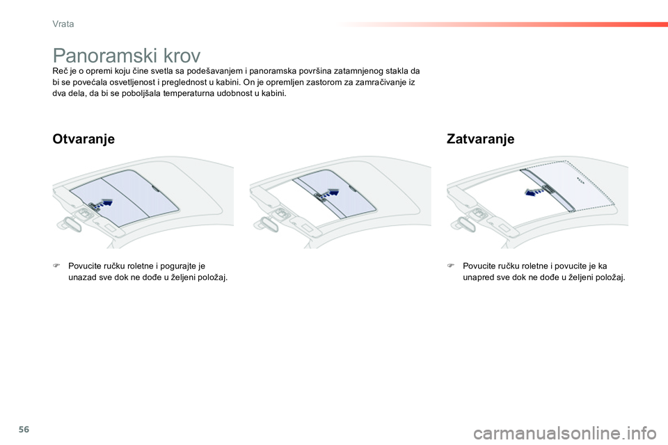 Peugeot 208 2014  Упутство за употребу (in Serbian) 56
Vrata
   
 
 
 
 
 
 
 
 
 
 
Panoramski krov  
Reč je o opremi koju čine svetla sa podešavanjem i panoramska površina zatamnjenog stakla da 
bi se povećala osvetljenost i preglednost u kabini