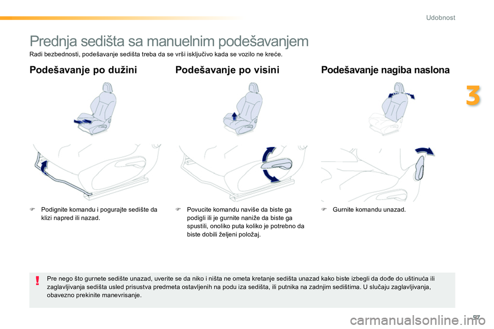 Peugeot 208 2014  Упутство за употребу (in Serbian) 57
3
Udobnost
   
 
 
 
 
 
 
 
Prednja sedišta sa manuelnim podešavanjem  
 
 
 
�) 
  Podignite komandu i pogurajte sedište da 
klizi napred ili nazad.  
    
 
�) 
  Povucite komandu naviše da 