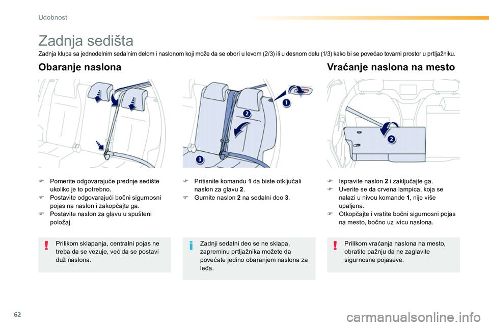 Peugeot 208 2014  Упутство за употребу (in Serbian) 62
Udobnost
   
 
 
 
 
Zadnja sedišta 
 
 
 
�) 
 Pomerite odgovarajuće prednje sedište 
ukoliko je to potrebno. 
   
�) 
 Postavite odgovarajući bočni sigurnosni 
pojas na naslon i zakopčajte 