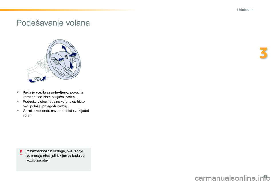 Peugeot 208 2014  Упутство за употребу (in Serbian) 63
3
Udobnost
   
 
 
 
 
 
 
 
Podešavanje volana 
 
 
 
 
�) 
  Kada je  vozilo zaustavljeno 
, povucite 
komandu da biste otključali volan. 
   
�) 
  Podesite visinu i dubinu volana da biste 
sv