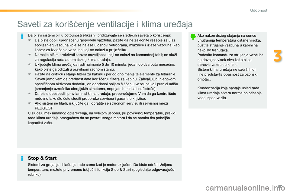 Peugeot 208 2014  Упутство за употребу (in Serbian) 67
3
Udobnost
  Da bi svi sistemi bili u potpunosti efikasni, pridržavajte se sledećih saveta o korišćenju: 
   
 
�) 
  Da biste dobili ujednačenu raspodelu vazduha, pazite da ne zaklonite reše
