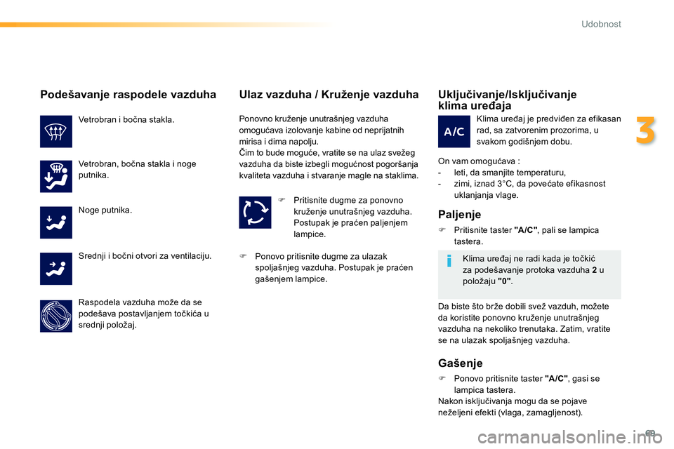Peugeot 208 2014 Упутство за употребу (in Serbian) 69
3
Udobnost
Uključivanje/Isključivanje
klima uređaja
On vam omogućava :
- leti, da smanjite temperaturu,
- zimi, iznad 3°C, da povećate efikasnost
uklanjanja vlage. Peugeot 208 2014 Упутство за употребу (in Serbian) 69
3
Udobnost
Uključivanje/Isključivanje
klima uređaja
On vam omogućava :
- leti, da smanjite temperaturu,
- zimi, iznad 3°C, da povećate efikasnost
uklanjanja vlage.
