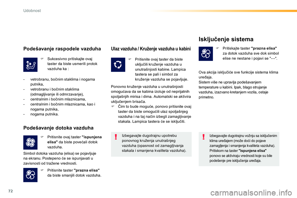 Peugeot 208 2014 Упутство за употребу (in Serbian) 72
Udobnost
Izbegavajte dugotrajnu vožnju sa isključenim
klima uređajem (može doći do pojave
zamagljenja i smanjenja kvaliteta vazduha).
Pritiskom na taster "ispunjena elisa"
ponovo Peugeot 208 2014 Упутство за употребу (in Serbian) 72
Udobnost
Izbegavajte dugotrajnu vožnju sa isključenim
klima uređajem (može doći do pojave
zamagljenja i smanjenja kvaliteta vazduha).
Pritiskom na taster "ispunjena elisa"
ponovo